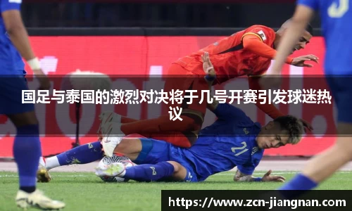 国足与泰国的激烈对决将于几号开赛引发球迷热议