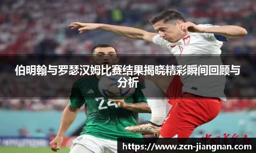 伯明翰与罗瑟汉姆比赛结果揭晓精彩瞬间回顾与分析